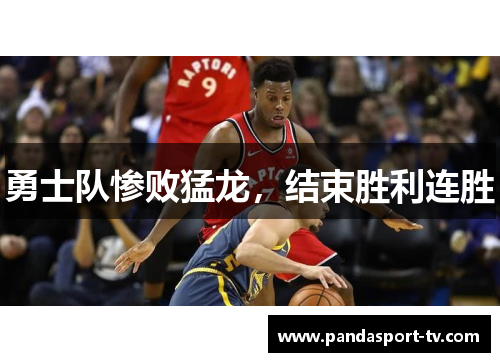 勇士队惨败猛龙，结束胜利连胜